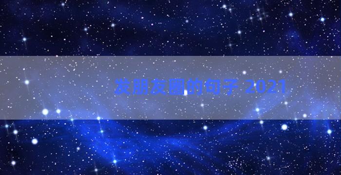 发朋友圈的句子 2021